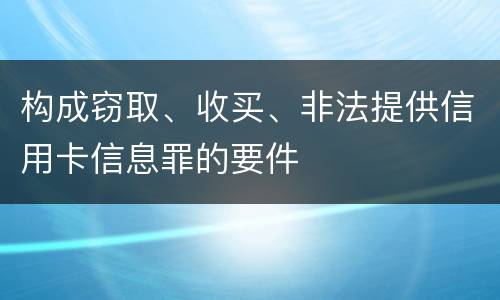 构成窃取、收买、非法提供信用卡信息罪的要件