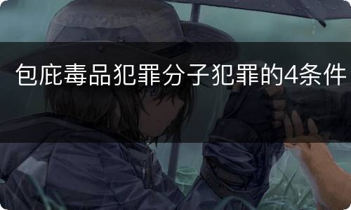 包庇毒品犯罪分子犯罪的4条件