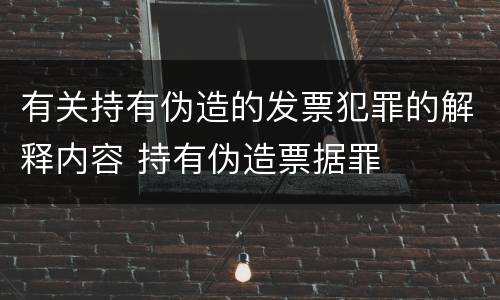 有关持有伪造的发票犯罪的解释内容 持有伪造票据罪