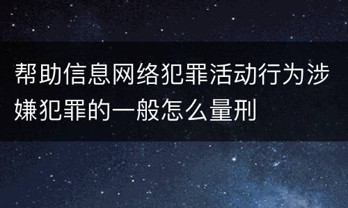 帮助信息网络犯罪活动行为涉嫌犯罪的一般怎么量刑
