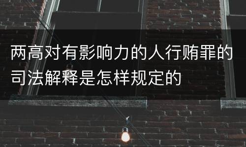 两高对有影响力的人行贿罪的司法解释是怎样规定的