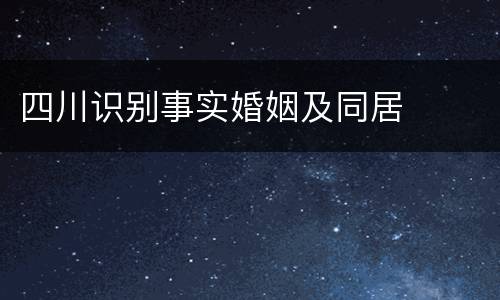 四川识别事实婚姻及同居