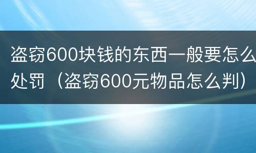 盗窃600块钱的东西一般要怎么处罚（盗窃600元物品怎么判）