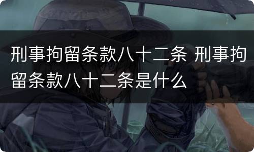刑事拘留条款八十二条 刑事拘留条款八十二条是什么