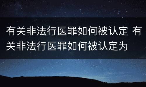 有关非法行医罪如何被认定 有关非法行医罪如何被认定为