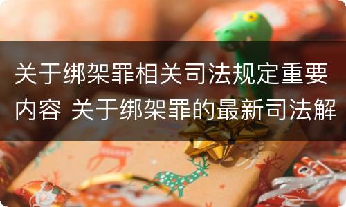 关于绑架罪相关司法规定重要内容 关于绑架罪的最新司法解释
