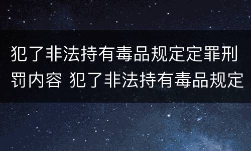 犯了非法持有毒品规定定罪刑罚内容 犯了非法持有毒品规定定罪刑罚内容包括