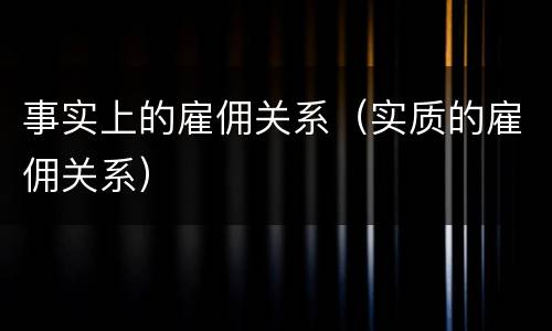 事实上的雇佣关系（实质的雇佣关系）