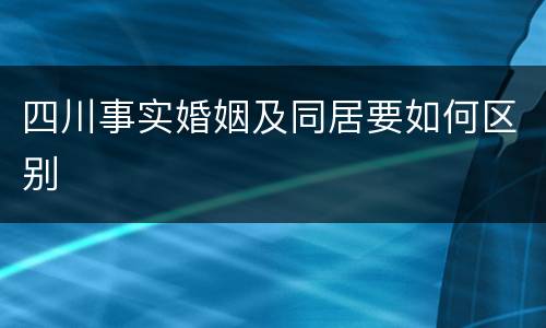 四川事实婚姻及同居要如何区别