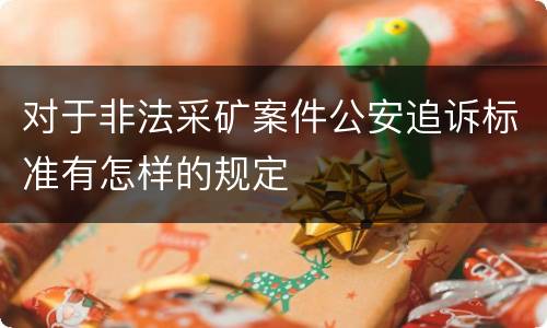 对于非法采矿案件公安追诉标准有怎样的规定