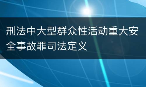刑法中大型群众性活动重大安全事故罪司法定义