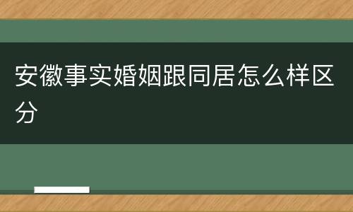 安徽事实婚姻跟同居怎么样区分