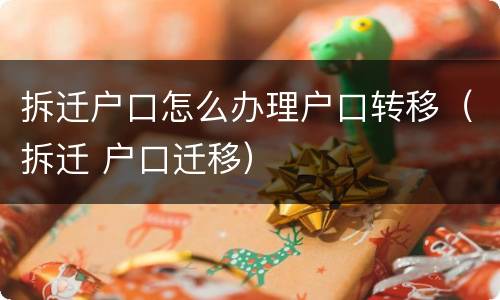 拆迁户口怎么办理户口转移（拆迁 户口迁移）