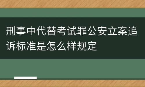 刑事中代替考试罪公安立案追诉标准是怎么样规定