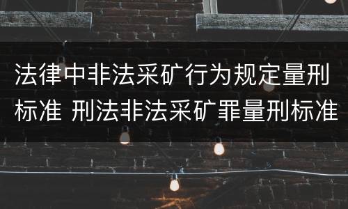法律中非法采矿行为规定量刑标准 刑法非法采矿罪量刑标准