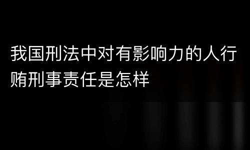 我国刑法中对有影响力的人行贿刑事责任是怎样