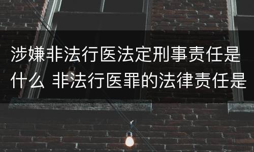 涉嫌非法行医法定刑事责任是什么 非法行医罪的法律责任是什么