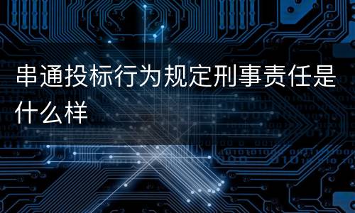 串通投标行为规定刑事责任是什么样