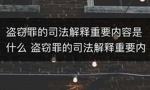 盗窃罪的司法解释重要内容是什么 盗窃罪的司法解释重要内容是什么呢