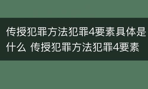 传授犯罪方法犯罪4要素具体是什么 传授犯罪方法犯罪4要素具体是什么