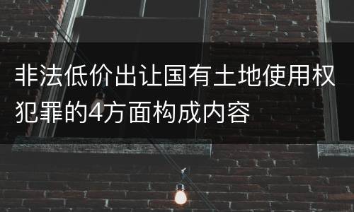 非法低价出让国有土地使用权犯罪的4方面构成内容