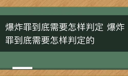 爆炸罪到底需要怎样判定 爆炸罪到底需要怎样判定的
