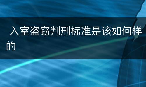  入室盗窃判刑标准是该如何样的
