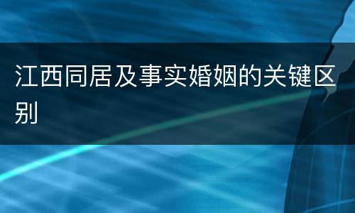 江西同居及事实婚姻的关键区别