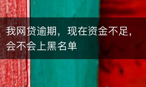 我网贷逾期，现在资金不足，会不会上黑名单