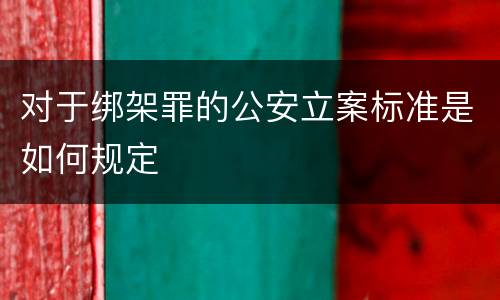 对于绑架罪的公安立案标准是如何规定
