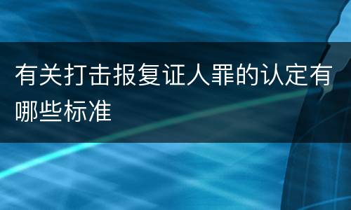 有关打击报复证人罪的认定有哪些标准