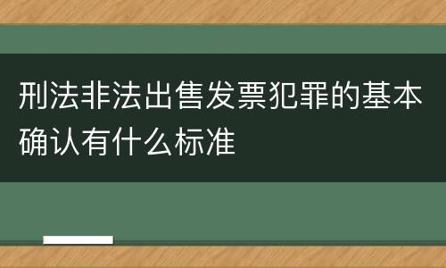 刑法非法出售发票犯罪的基本确认有什么标准