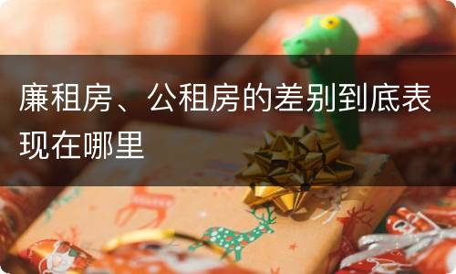 廉租房、公租房的差别到底表现在哪里
