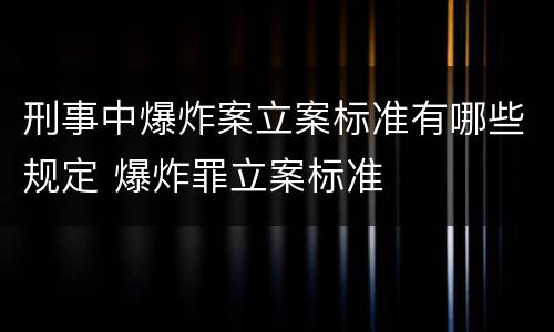 刑事中爆炸案立案标准有哪些规定 爆炸罪立案标准