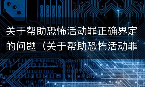 关于帮助恐怖活动罪正确界定的问题（关于帮助恐怖活动罪正确界定的问题有）