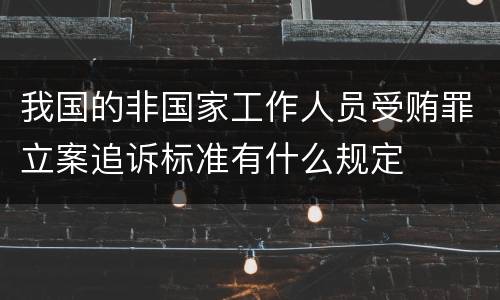 我国的非国家工作人员受贿罪立案追诉标准有什么规定