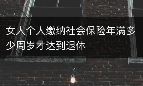 女人个人缴纳社会保险年满多少周岁才达到退休