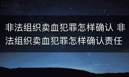 非法组织卖血犯罪怎样确认 非法组织卖血犯罪怎样确认责任