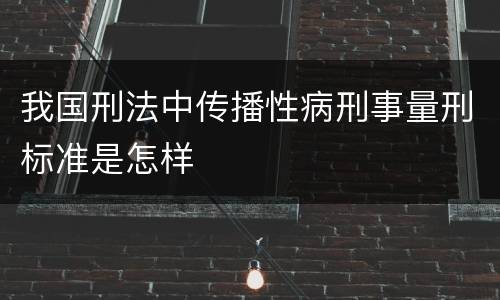 我国刑法中传播性病刑事量刑标准是怎样