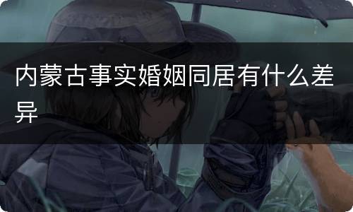 内蒙古事实婚姻同居有什么差异