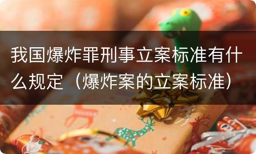 我国爆炸罪刑事立案标准有什么规定（爆炸案的立案标准）