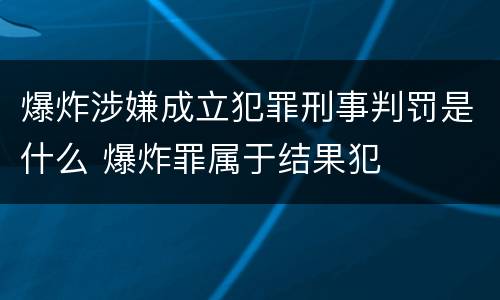 爆炸涉嫌成立犯罪刑事判罚是什么 爆炸罪属于结果犯