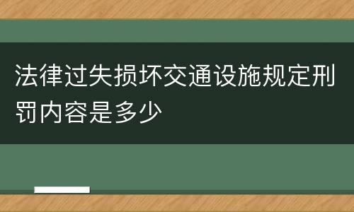 法律过失损坏交通设施规定刑罚内容是多少