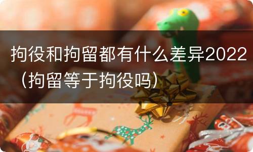 拘役和拘留都有什么差异2022（拘留等于拘役吗）