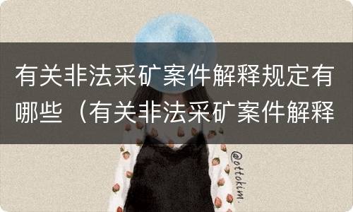有关非法采矿案件解释规定有哪些（有关非法采矿案件解释规定有哪些法律依据）