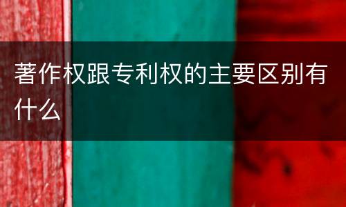 著作权跟专利权的主要区别有什么