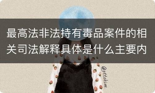 最高法非法持有毒品案件的相关司法解释具体是什么主要内容