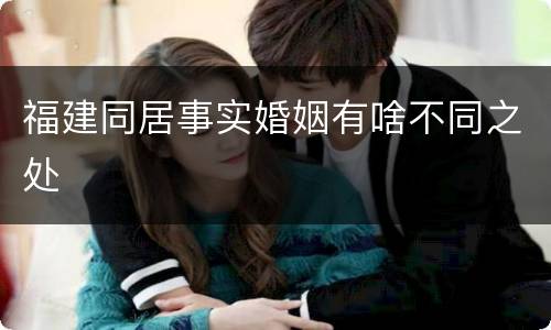 福建同居事实婚姻有啥不同之处