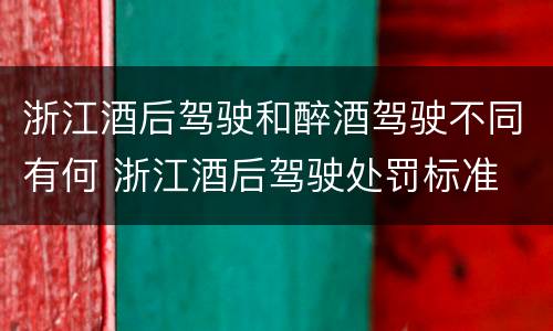 浙江酒后驾驶和醉酒驾驶不同有何 浙江酒后驾驶处罚标准