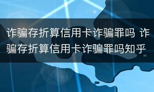 诈骗存折算信用卡诈骗罪吗 诈骗存折算信用卡诈骗罪吗知乎
